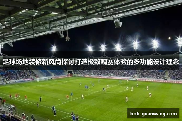 足球场地装修新风尚探讨打造极致观赛体验的多功能设计理念