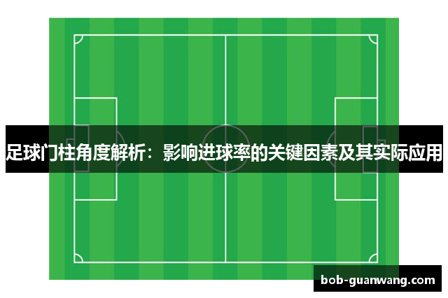 足球门柱角度解析：影响进球率的关键因素及其实际应用